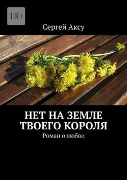 Нет на земле твоего короля… История любви, Сергей Аксу