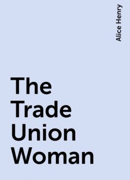 The Trade Union Woman, Alice Henry
