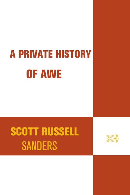 A Private History of Awe, Scott Russell Sanders