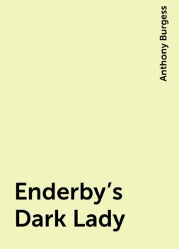 Enderby's Dark Lady, Anthony Burgess