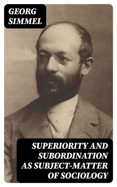 Superiority and Subordination as Subject-Matter of Sociology, Georg Simmel