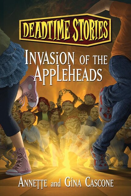 Deadtime Stories: Invasion of the Appleheads, Gina Cascone, Annette Cascone