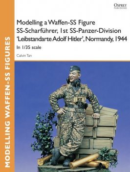 Modelling a Waffen-SS Figure SS-Scharfährer, 1st SS-Panzer-Division 'Leibstandarte Adolf Hitler', Normandy, 1944, Calvin Tan