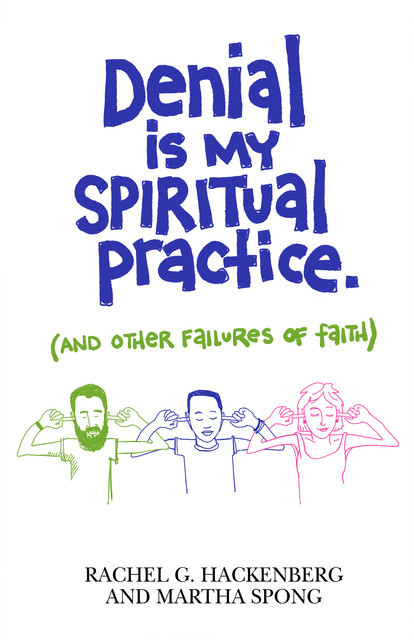 Denial Is My Spiritual Practice, Rachel Hackenberg, Martha Spong