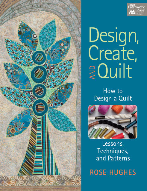 Design, Create, and Quilt, Rose Hughes