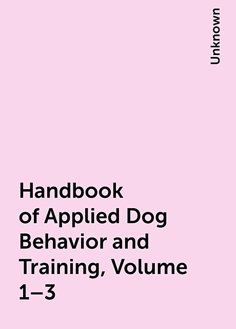 Handbook of Applied Dog Behavior and Training, Volume 1–3, 