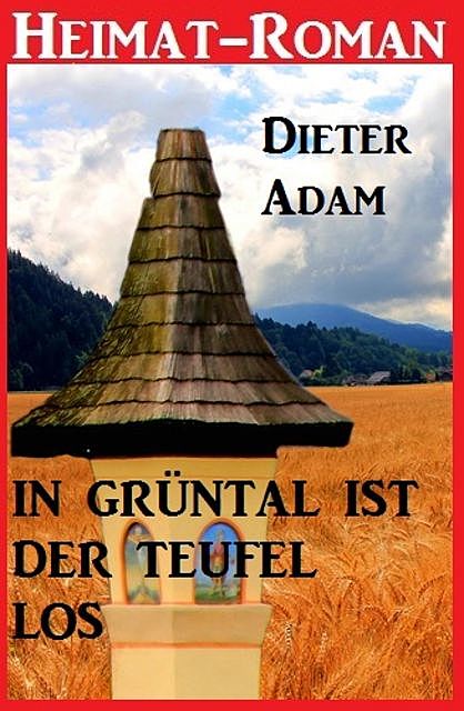 Heimat-Roman – In Grüntal ist der Teufel los, Dieter Adam