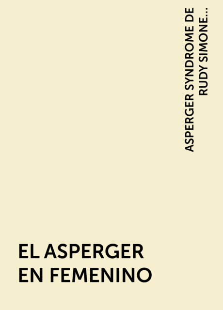 EL ASPERGER EN FEMENINO, ASPERGER SYNDROME DE RUDY SIMONE. PRÓLOGO DE LIANE HOLLIDAY WILLEY, TRADUCCIÓN DEL LIBRO EMPOWERING FEMALES