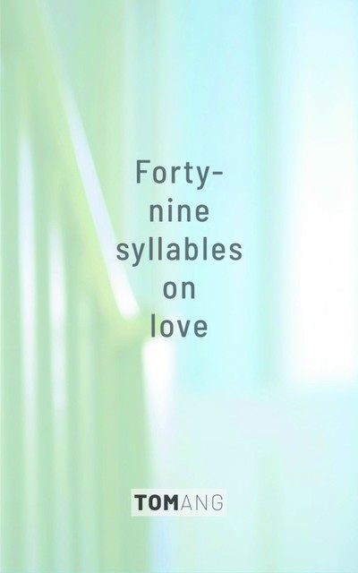 49 Syllables on Love, Tom Ang