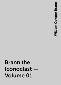 Brann the Iconoclast — Volume 01, William Cowper Brann