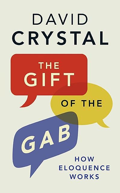 The Gift of the Gab: How Eloquence Works, David Crystal