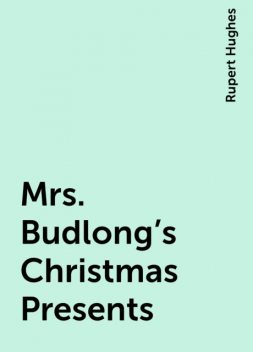 Mrs. Budlong's Christmas Presents, Rupert Hughes