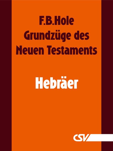 Grundzüge des Neuen Testaments – Hebräer, F.B. Hole