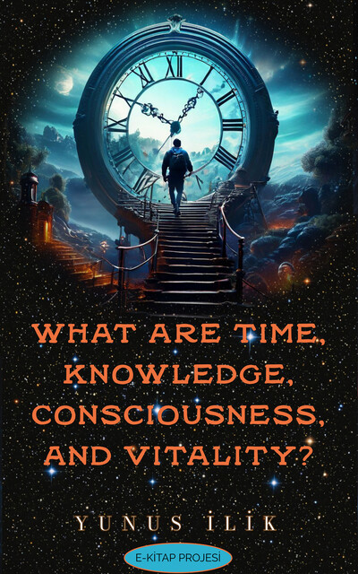 What are Time, Knowledge, Consciousness, and Vitality, Yunus İlik