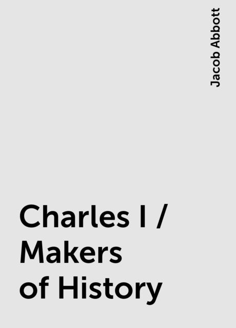 Charles I / Makers of History, Jacob Abbott