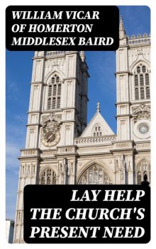 Lay Help the Church's Present Need, William Vicar of Homerton Middlesex Baird