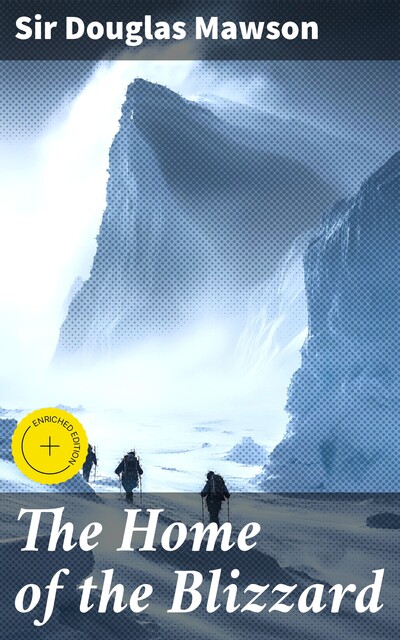 The Home of the Blizzard, Sir Douglas Mawson