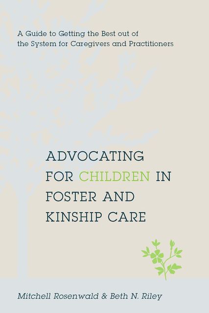Advocating for Children in Foster and Kinship Care, Beth N Riley, Mitchell Rosenwald