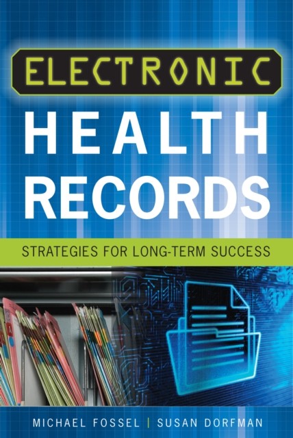 Electronic Health Records: Strategies for Long-Term Success, Michael Fossel