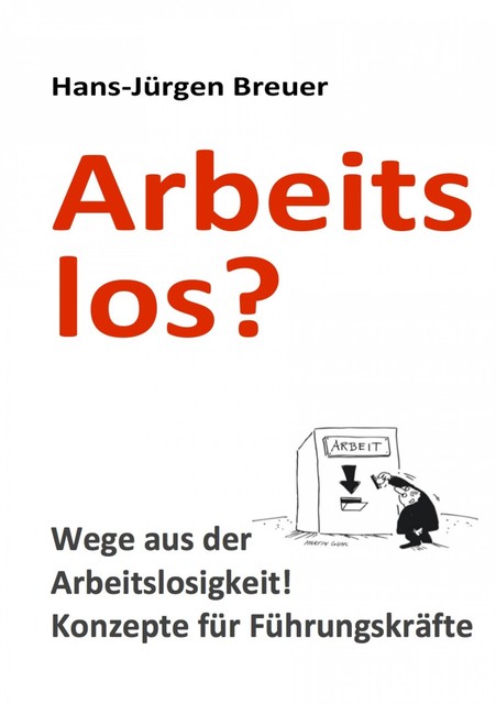 Arbeitslos – Wege aus der Arbeitslosigkeit, Hans-Jürgen Breuer