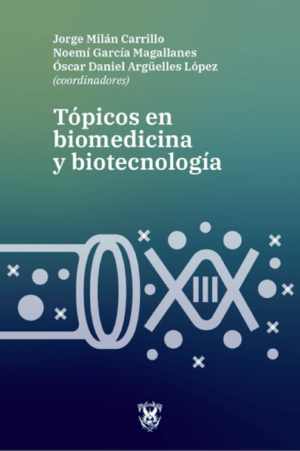 Tópicos en biomedicina y biotecnología, Jorge Milán Carrillo, Noemí García Magallanes, Óscar Daniel Argüelles López