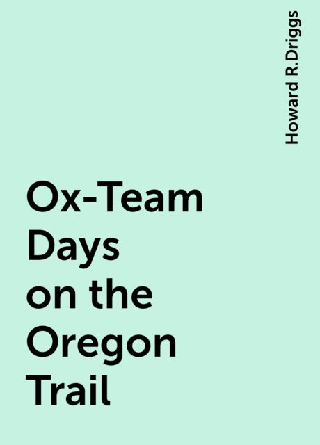Ox-Team Days on the Oregon Trail, Howard R.Driggs