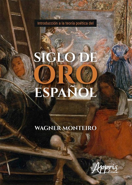 Introducción a La Teoría Poética Del Siglo de Oro Español, Wagner Monteiro