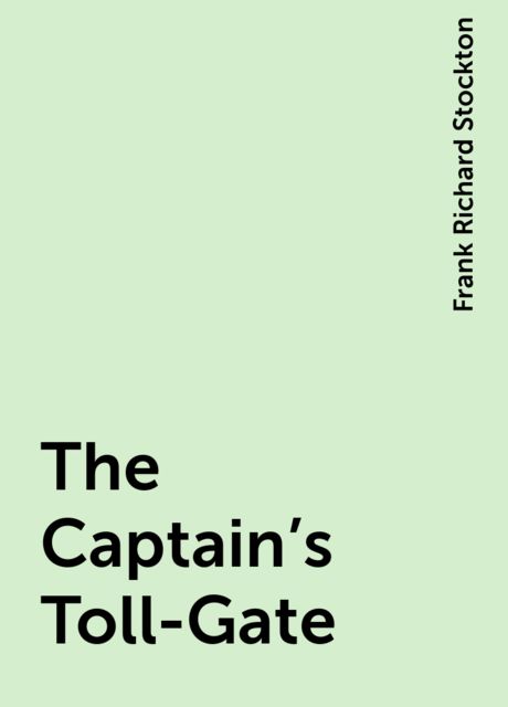 The Captain's Toll-Gate, Frank Richard Stockton