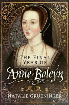 The Final Year of Anne Boleyn, Natalie Grueninger