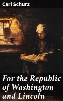 For the Republic of Washington and Lincoln, Carl Schurz