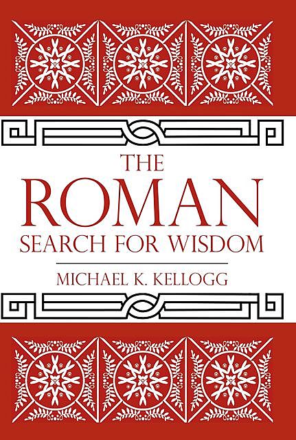 The Roman Search for Wisdom, Michael K. Kellogg
