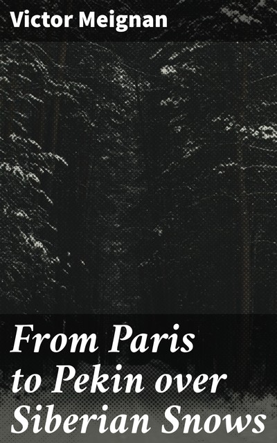 From Paris to Pekin over Siberian Snows, Victor Meignan