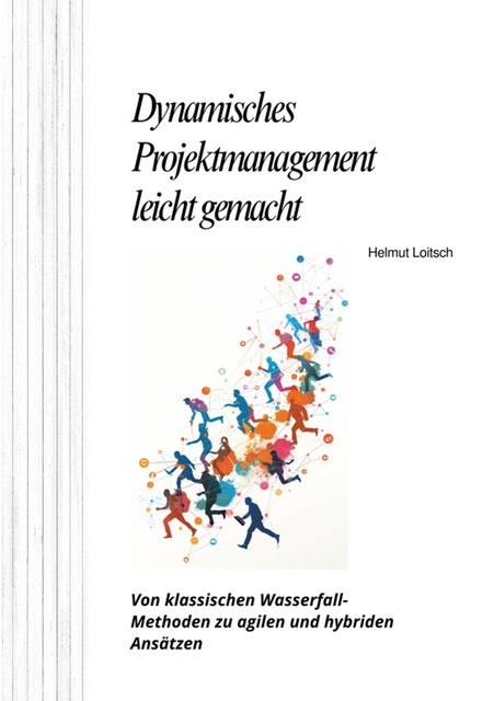 Dynamisches Projektmanagement leicht gemacht, Helmut Loitsch