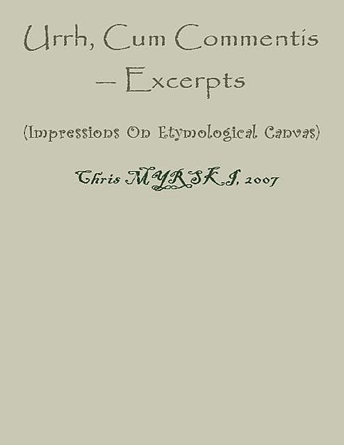 Urrh, Cum Commentis — Excerpts (Impressions On Etymological Canvas), Chris Myrski