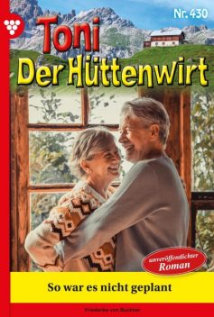 Toni der Hüttenwirt 104 – Heimatroman, Friederike von Buchner