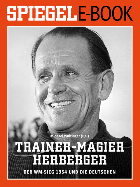 Trainer-Magier Sepp Herberger - Der WM-Sieg 1954 und die Deutschen, 