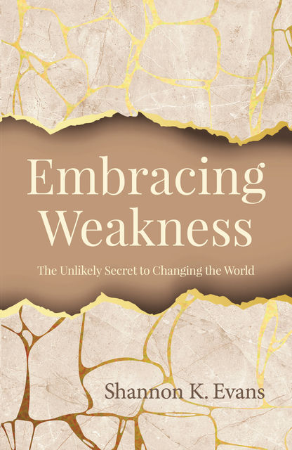 Embracing Weakness, Shannon K. Evans