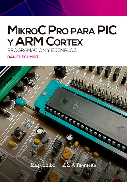 MikroC Pro para PIC y ARM Cortex: programación y ejemplos, Daniel Schmidt