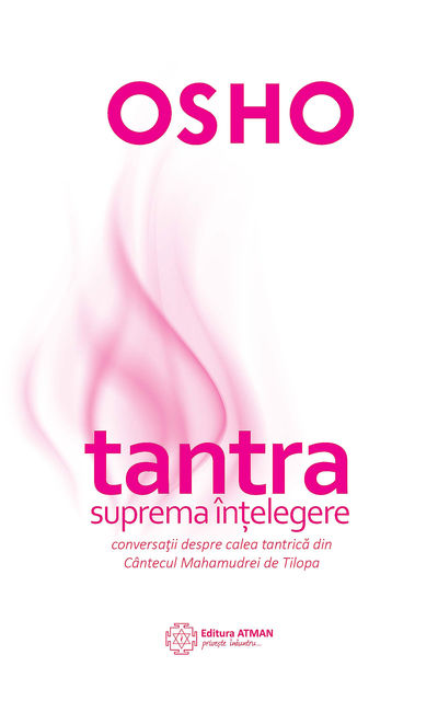 Tantra – suprema înțelegere. Conversații despre calea tantrică din Cântecul Mahamudrei de Tilopa, Osho