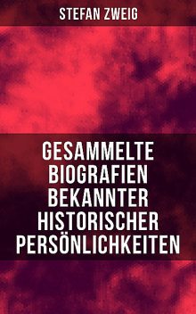 Gesammelte Biografien bekannter historischer Persönlichkeiten, Stefan Zweig