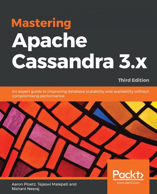 Mastering Apache Cassandra 3.x, Nishant Neeraj, Aaron Ploetz, Tejaswi Malepati