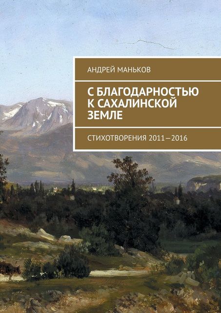 С благодарностью к сахалинской земле. Стихотворения 2011—2016, Андрей Маньков