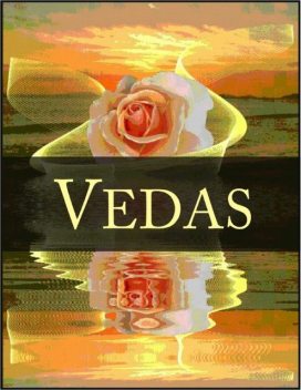 Vedas: The Rig Veda, Yajur Veda, Hymns of the Samaveda and Hymns of the Atharva-Veda, 