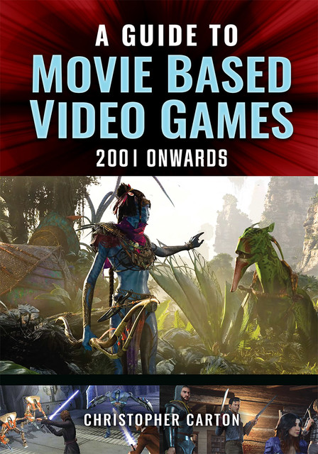 A Guide to Movie Based Video Games, 2001 Onwards, Christopher Carton