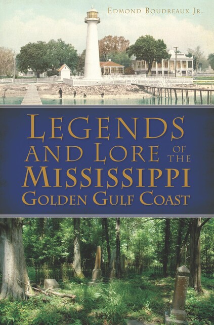 Legends and Lore of the Mississippi Golden Gulf Coast, Edmond Boudreaux Jr.