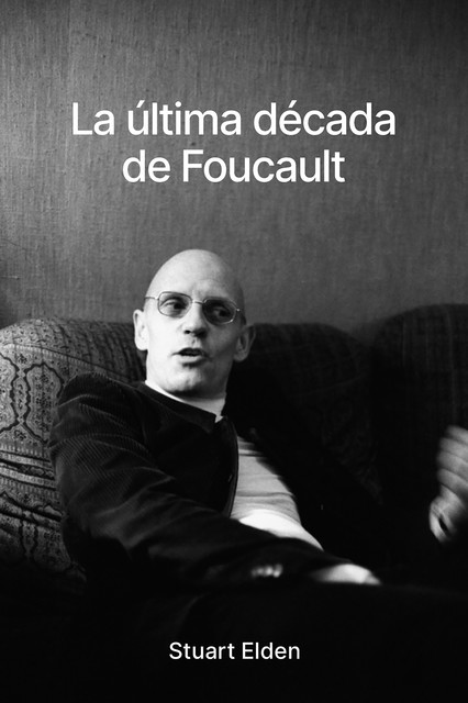 La última década de Foucault, Stuart Elden