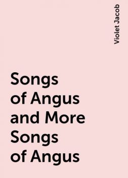 Songs of Angus and More Songs of Angus, Violet Jacob