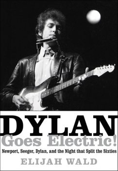 Dylan Goes Electric, Elijah Wald