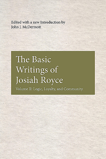 The Basic Writings of Josiah Royce, Volume II, John McDermott