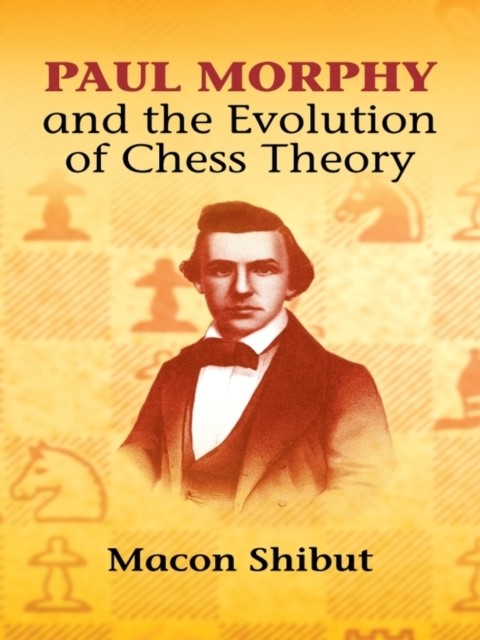 Paul Morphy and the Evolution of Chess Theory, Macon Shibut